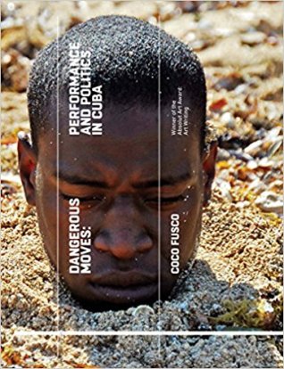 Coco Fusco, Dangerous moves : performances and politics in Cuba, Londres, Tate Publishing, 2015